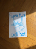 « have fun- look hot » screenprinted poster